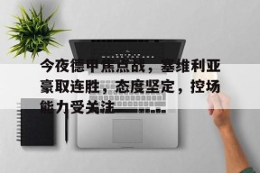 爱游戏攻略-今夜德甲焦点战，塞维利亚豪取连胜，态度坚定，控场能力受关注的简单介绍